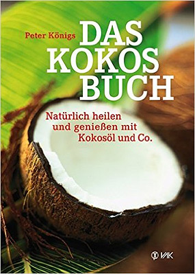 Das Kokos-Buch Natürlich heilen und genießen mit Kokosöl und Co.